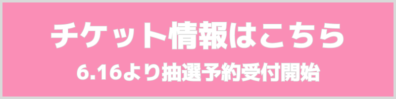 チケット情報はこちら 6.16より順次予約開始